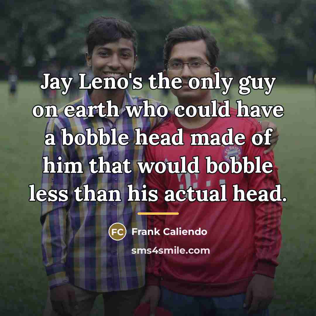 “Jay Leno's the only guy on earth who could have…” quote by Frank Caliendo
