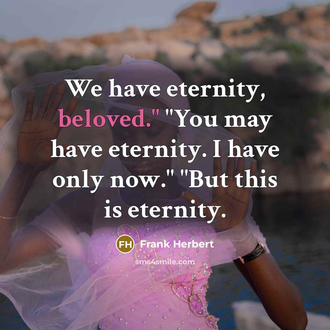 “We have eternity, beloved." "You may have eternity. I have…” quote by Frank Herbert