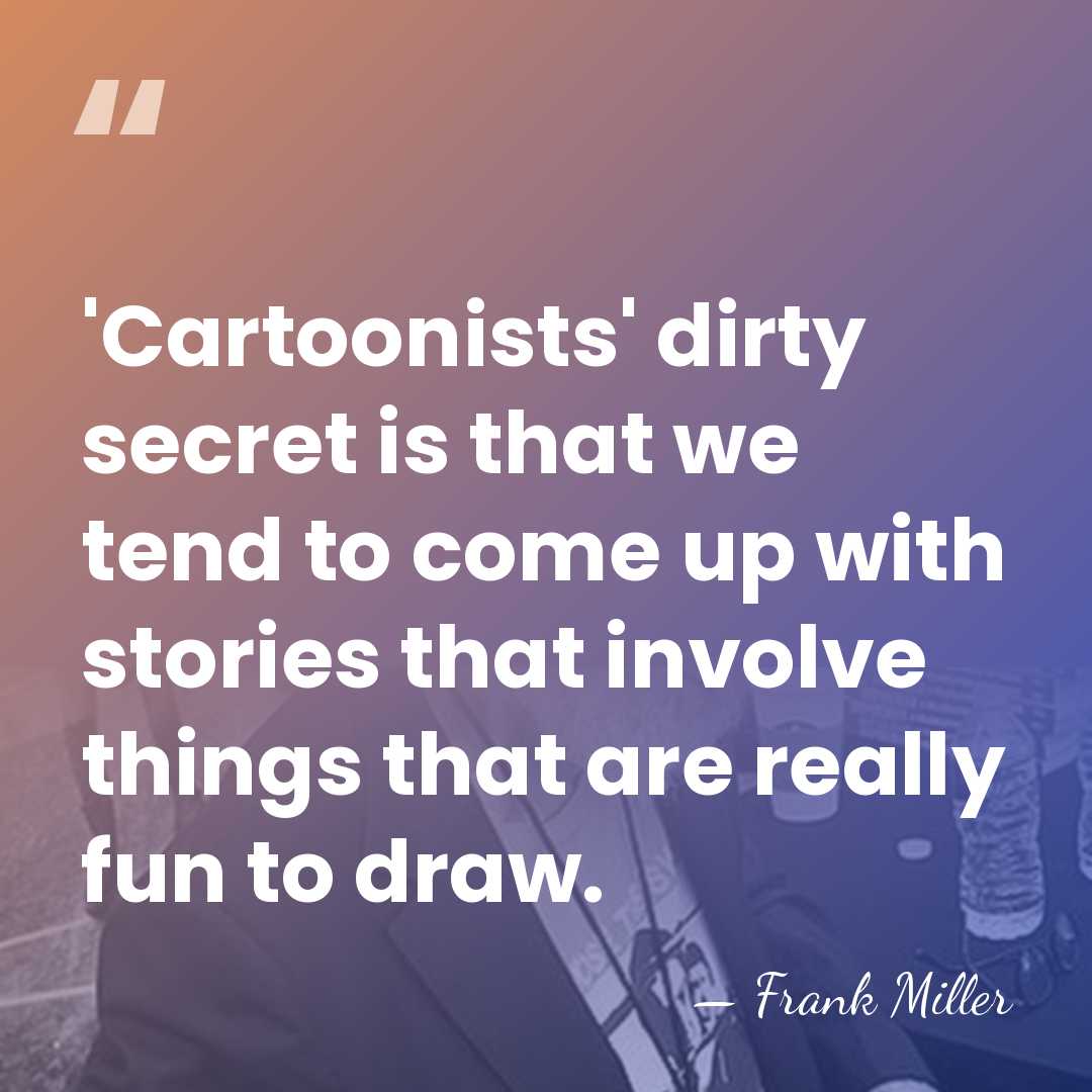 'Cartoonists' dirty secret is that we tend to come up with stories&hellip; - Frank Miller