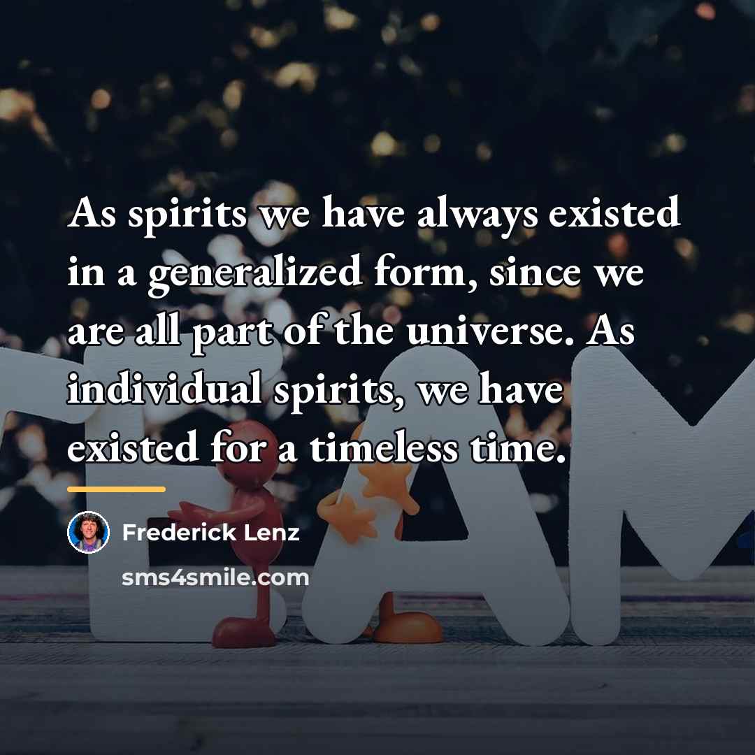 “As spirits we have always existed in a generalized form,…” quote by Frederick Lenz