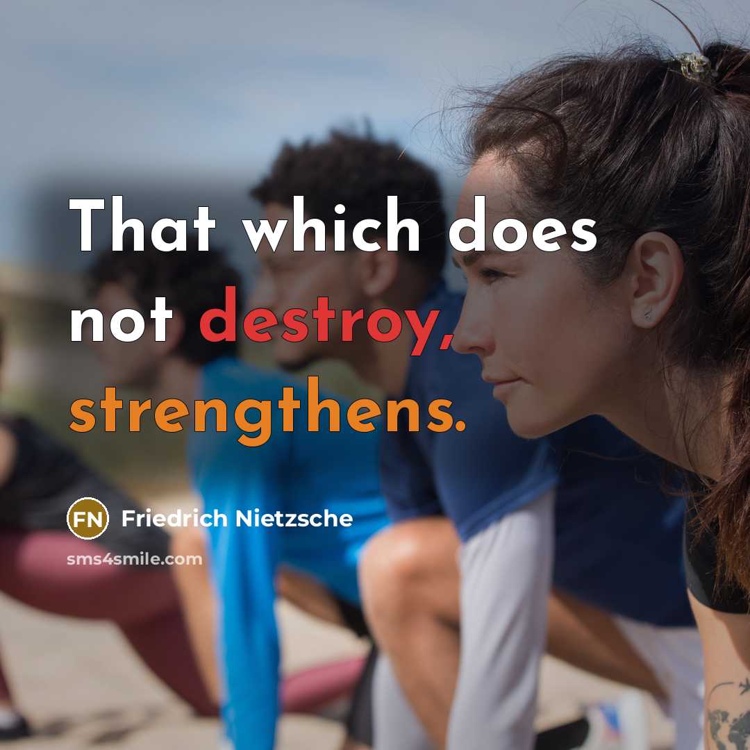 “That which does not destroy, strengthens.” quote by Friedrich Nietzsche