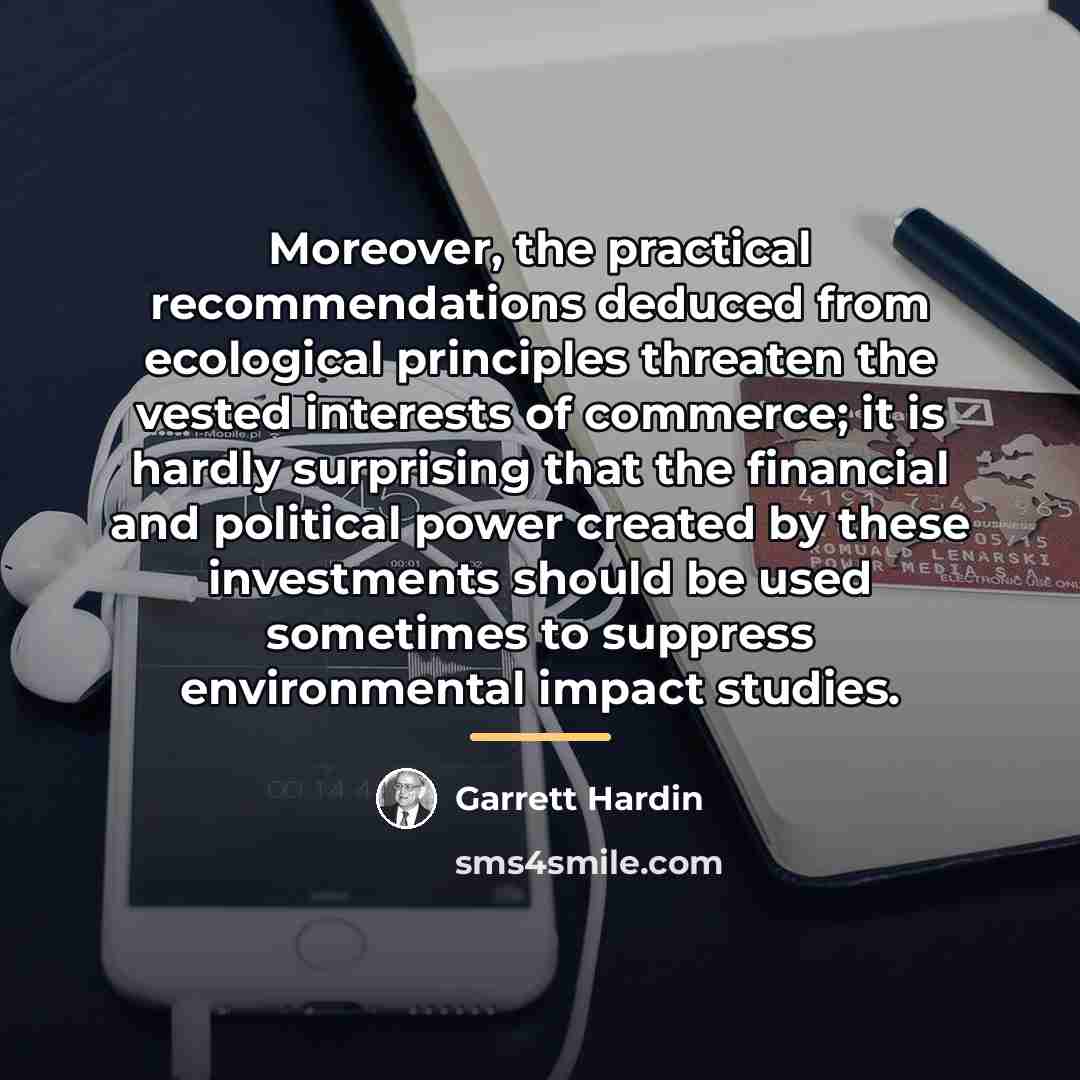 “Moreover, the practical recommendations deduced from ecological principles threaten the…” quote by Garrett Hardin