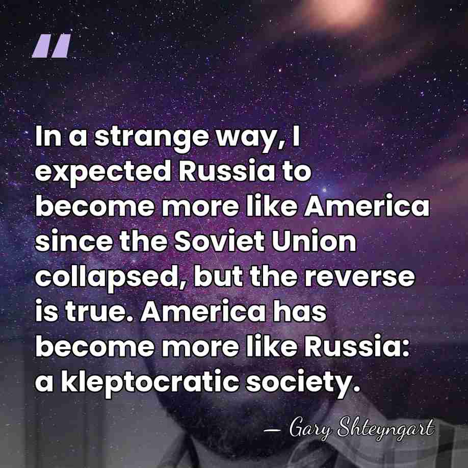 In a strange way, I expected Russia to become more like America&hellip; - Gary Shteyngart