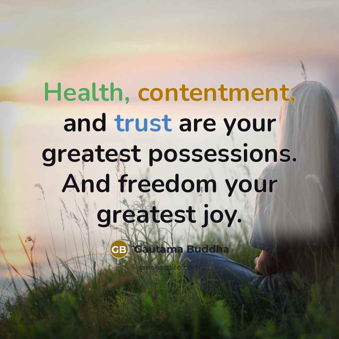 “Health, contentment, and trust are your greatest possessions. And freedom…” quote by Gautama Buddha