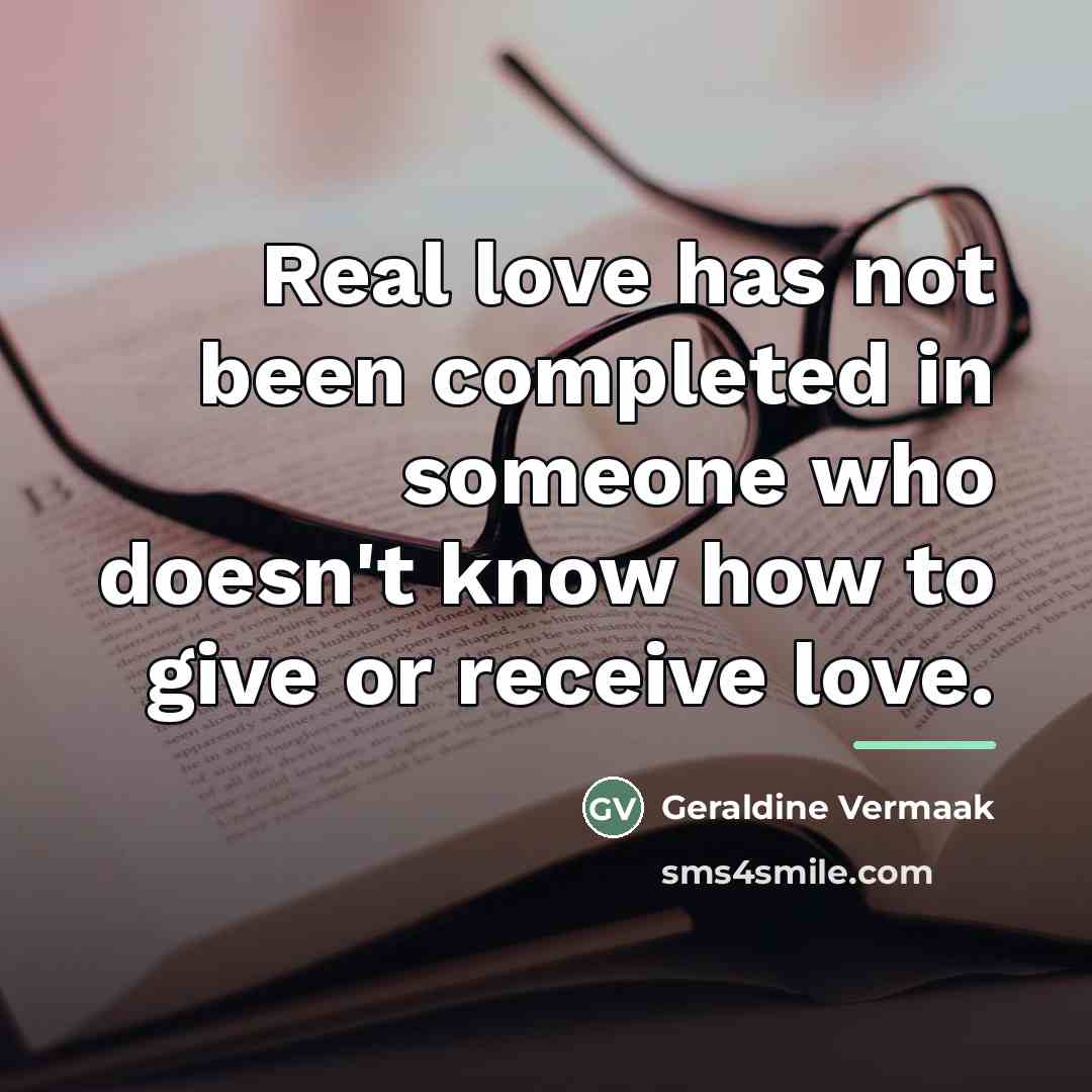 “Real love has not been completed in someone who doesn't…” quote by Geraldine Vermaak