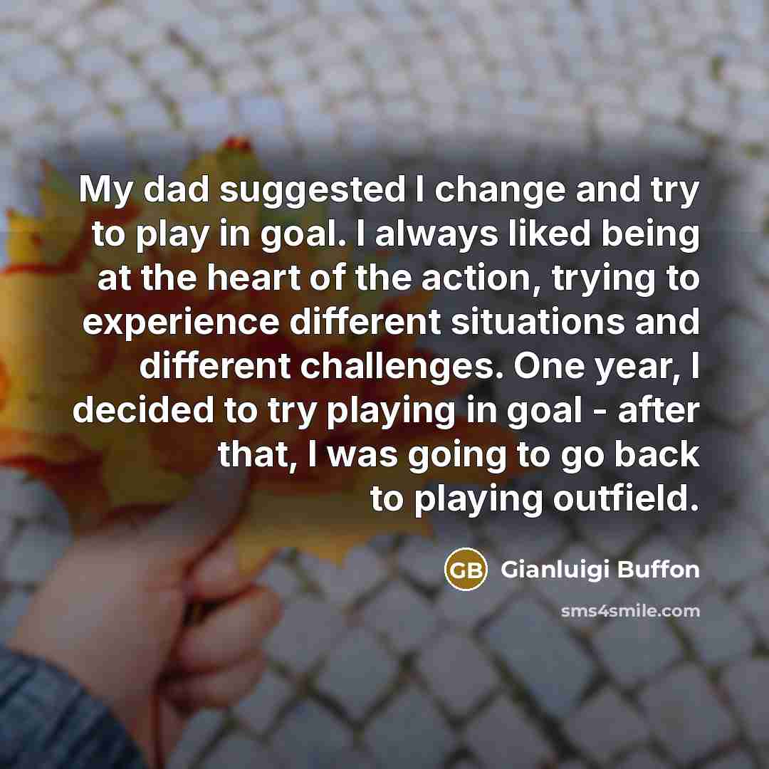 “My dad suggested I change and try to play in…” quote by Gianluigi Buffon