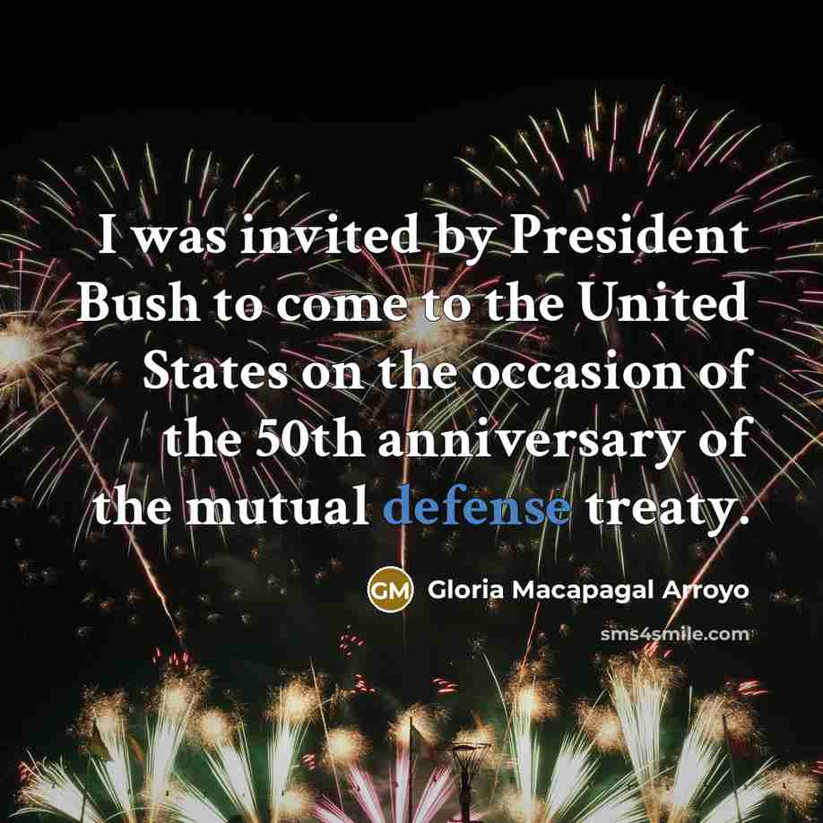 “I was invited by President Bush to come to the…” quote by Gloria Macapagal Arroyo