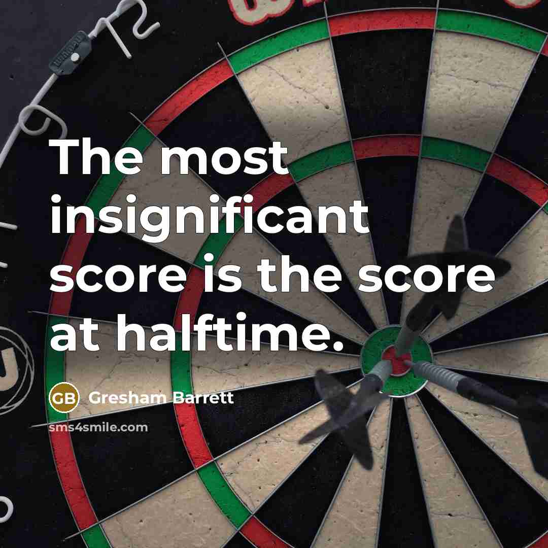 “The most insignificant score is the score at halftime.” quote by Gresham Barrett