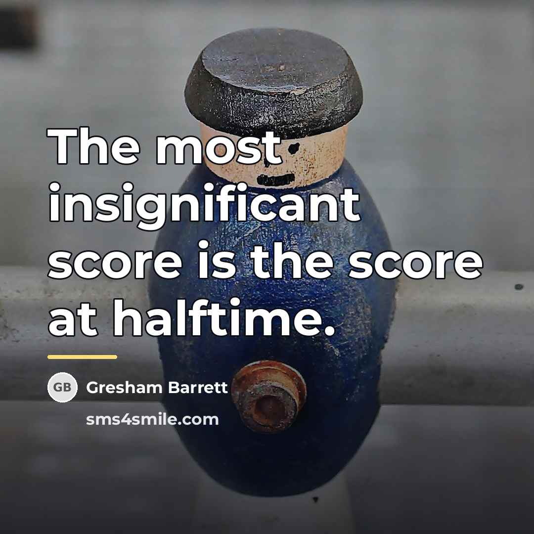 “The most insignificant score is the score at halftime.…” quote by Gresham Barrett
