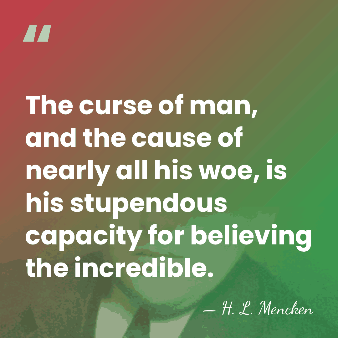 The curse of man, and the cause of nearly all his woe,&hellip; - H. L. Mencken