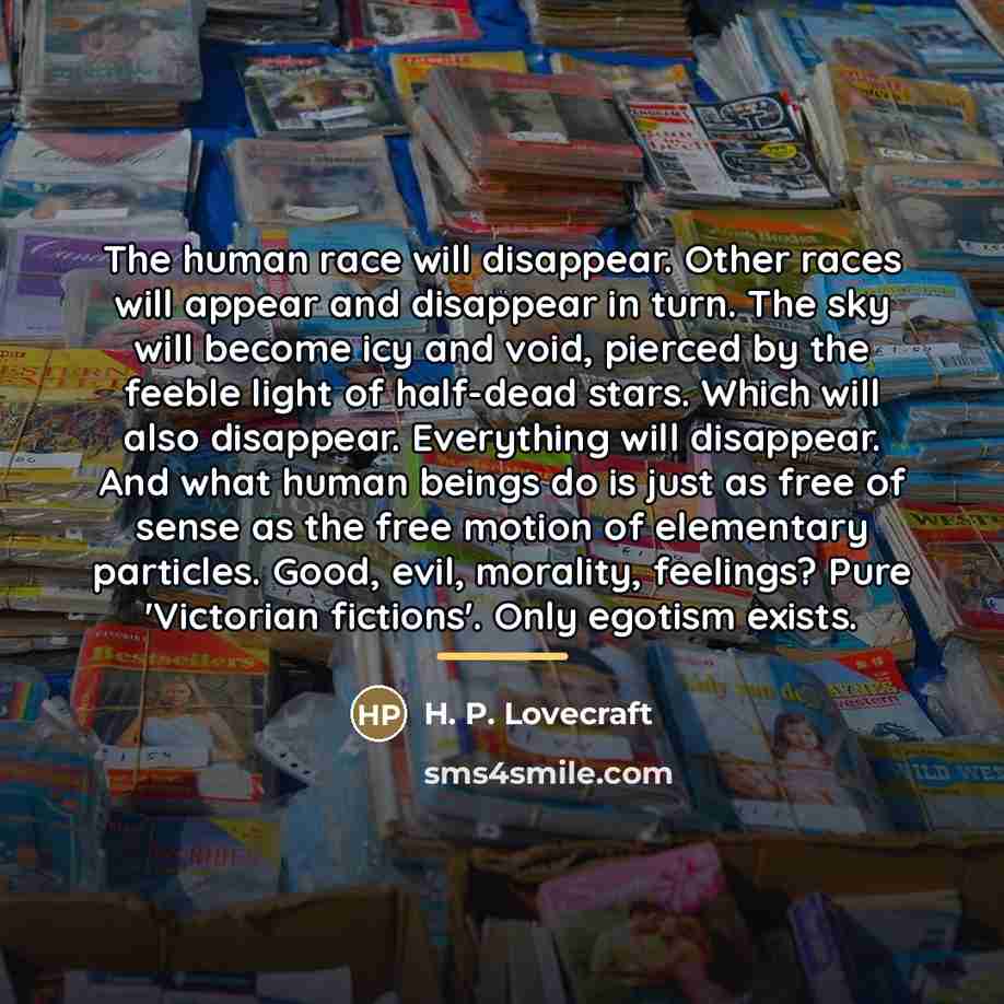 “The human race will disappear. Other races will appear and…” quote by H. P. Lovecraft