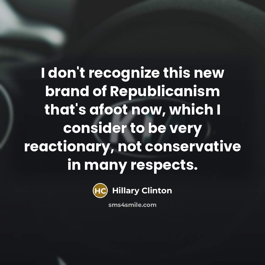 “I don't recognize this new brand of Republicanism that's afoot…” quote by Hillary Clinton