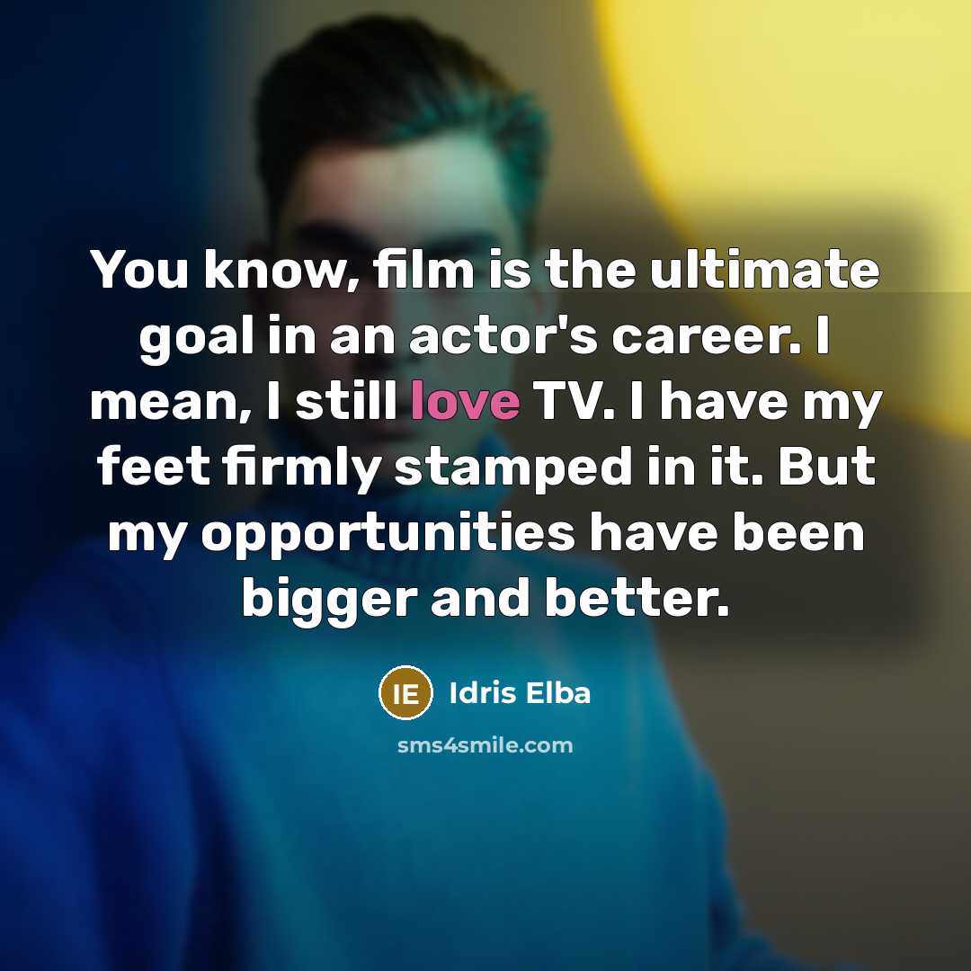 “You know, film is the ultimate goal in an actor's…” quote by Idris Elba