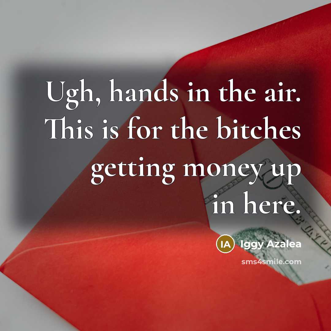 “Ugh, hands in the air. This is for the bitches…” quote by Iggy Azalea
