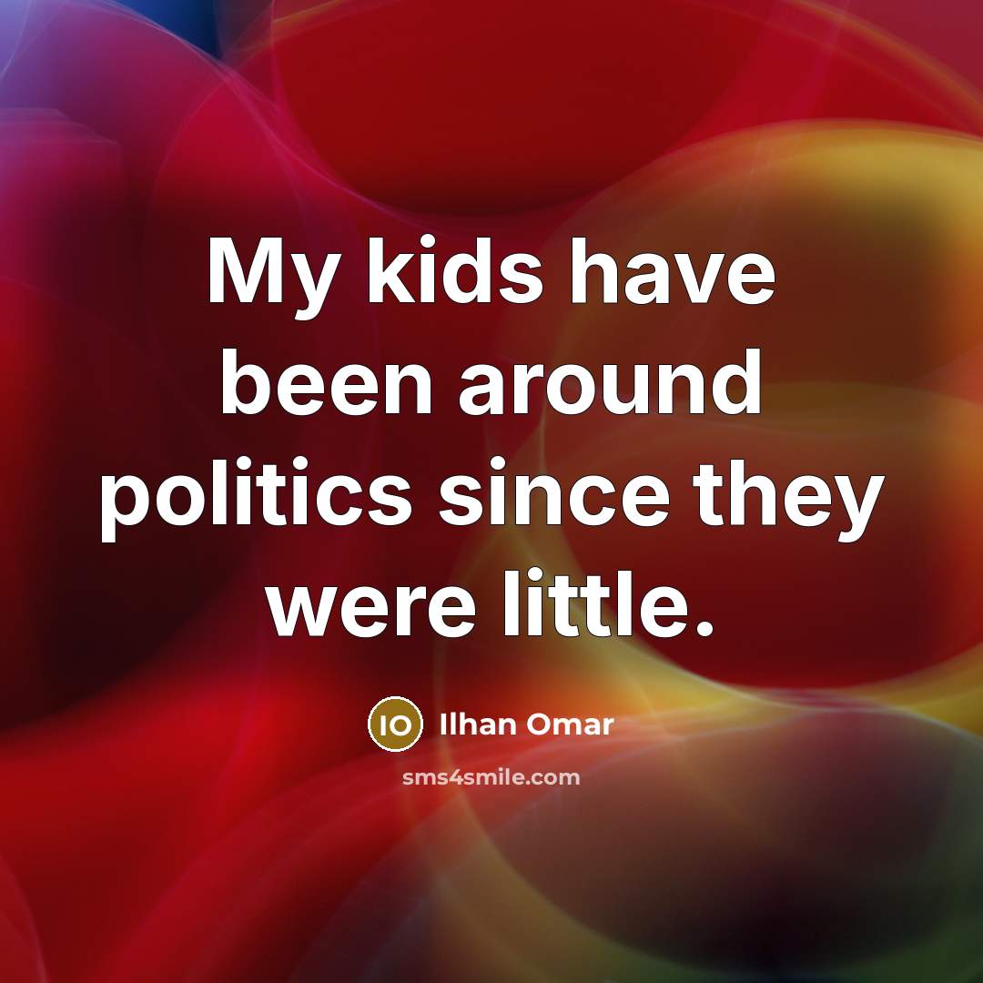“My kids have been around politics since they were little.…” quote by Ilhan Omar
