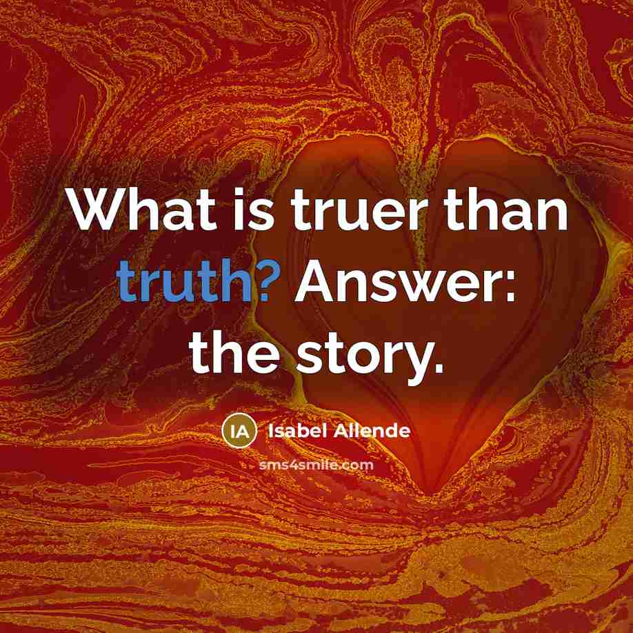 “What is truer than truth? Answer: the story.…” quote by Isabel Allende