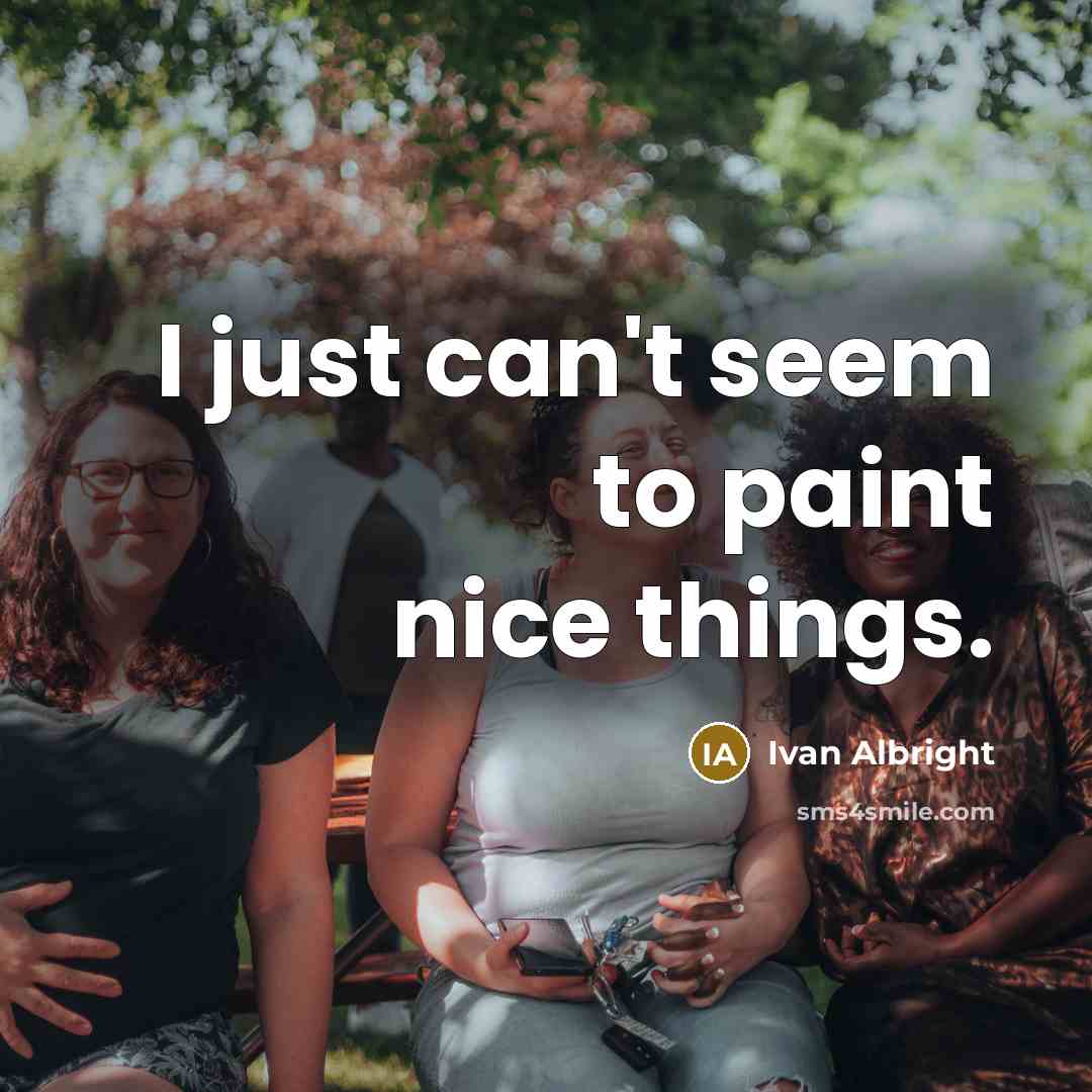 “I just can't seem to paint nice things.…” quote by Ivan Albright