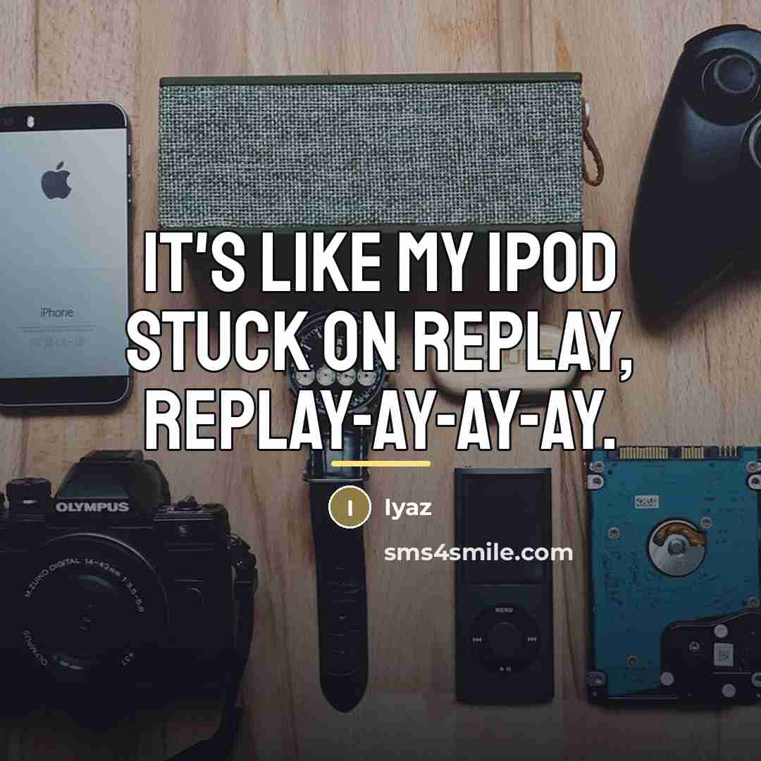 “It's like my iPod stuck on replay, replay-ay-ay-ay.…” quote by Iyaz