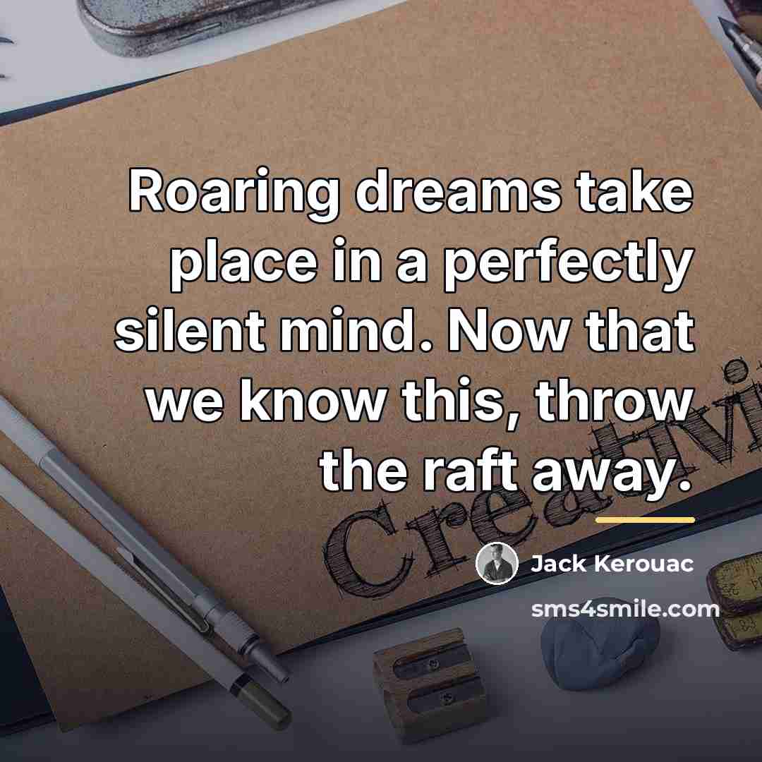 “Roaring dreams take place in a perfectly silent mind. Now…” quote by Jack Kerouac