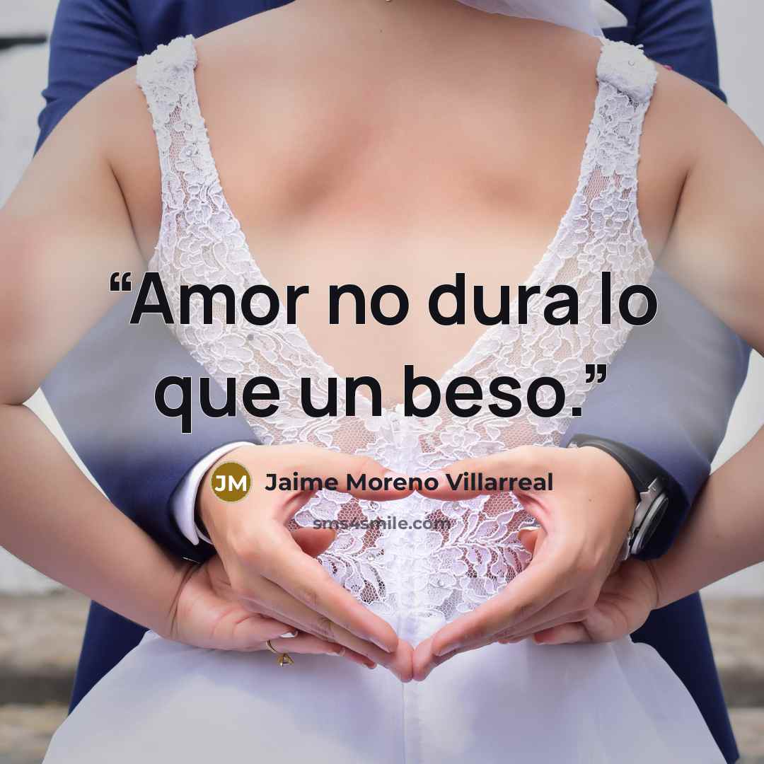“Amor no dura lo que un beso.” quote by Jaime Moreno Villarreal