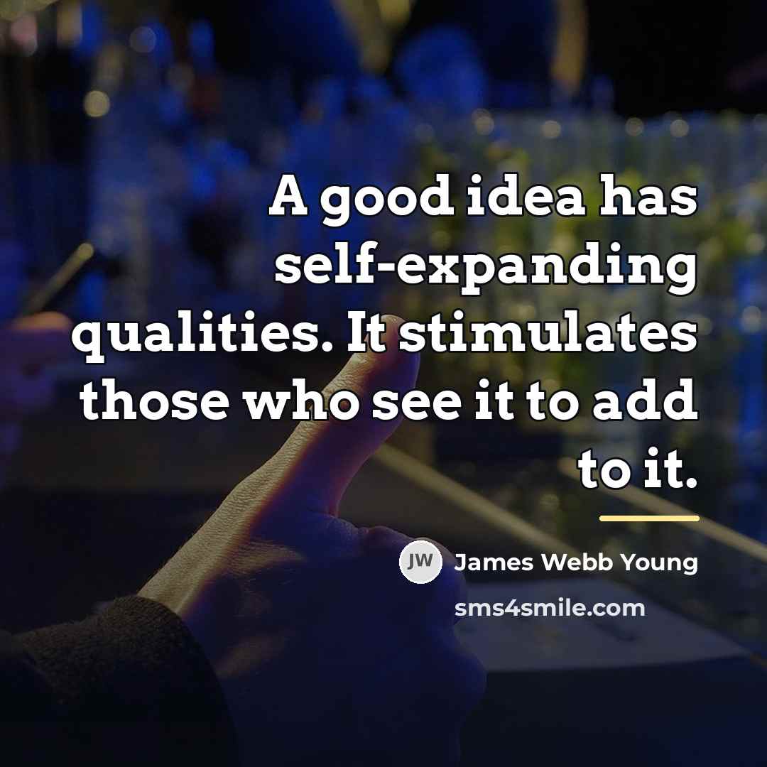“A good idea has self-expanding qualities. It stimulates those who…” quote by James Webb Young