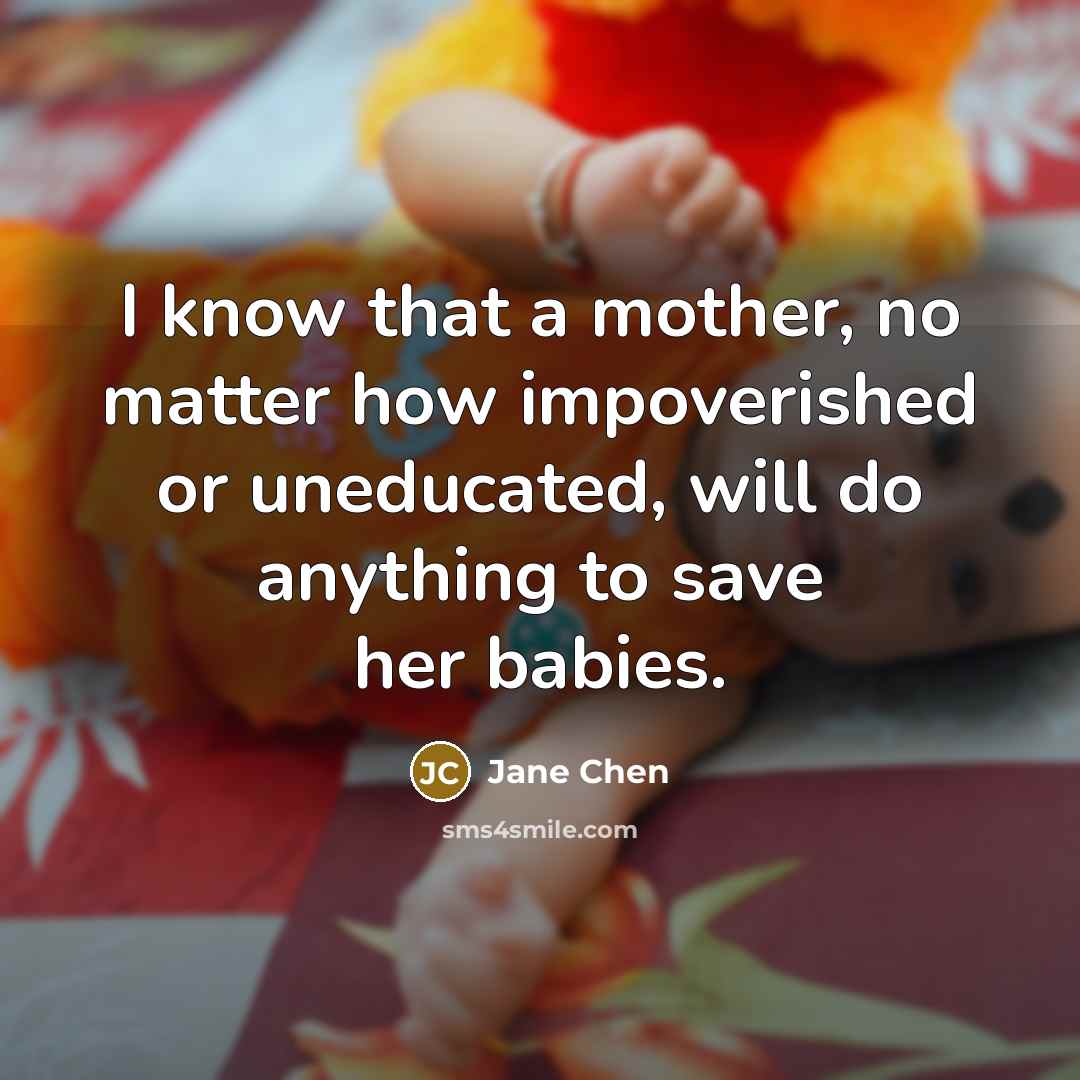 “I know that a mother, no matter how impoverished or…” quote by Jane Chen