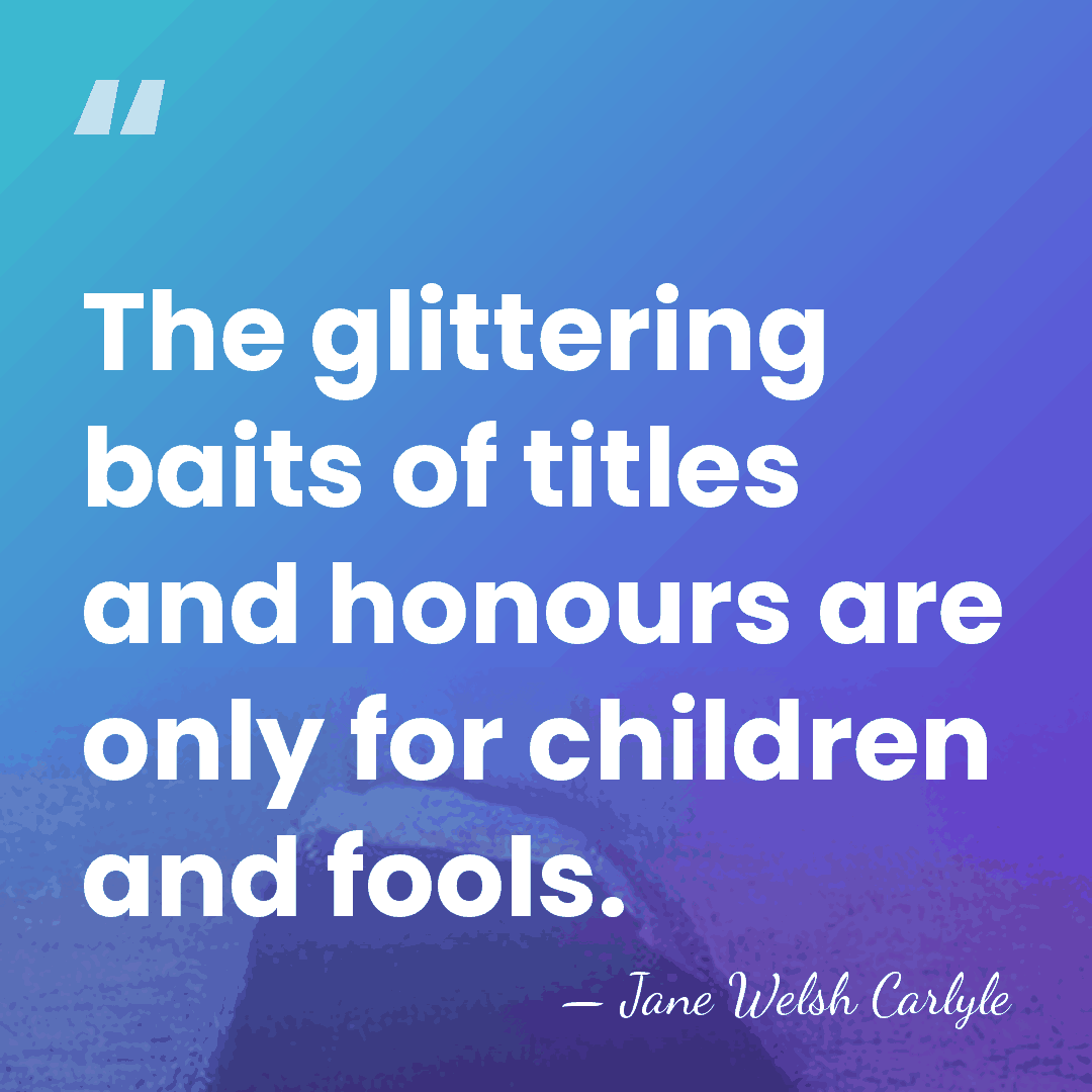 The glittering baits of titles and honours are only for children and&hellip; - Jane Welsh Carlyle