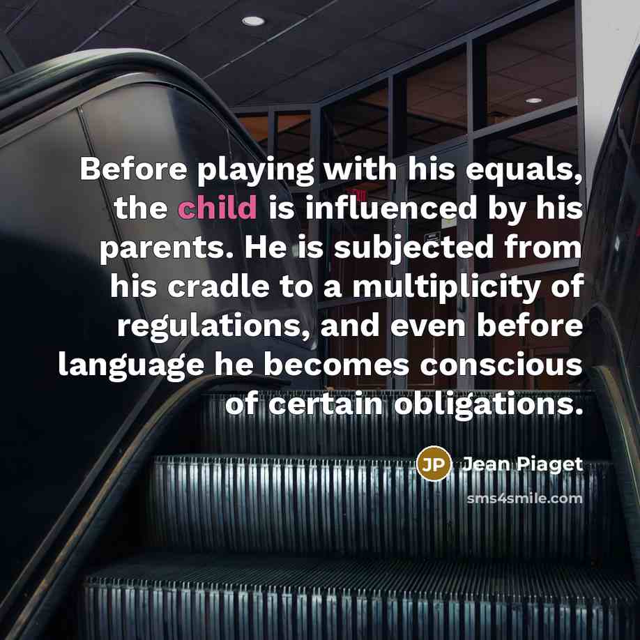 “Before playing with his equals, the child is influenced by…” quote by Jean Piaget
