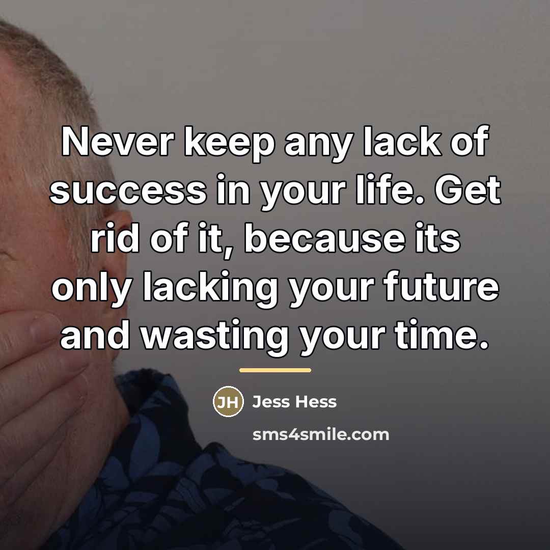 “Never keep any lack of success in your life. Get…” quote by Jess Hess