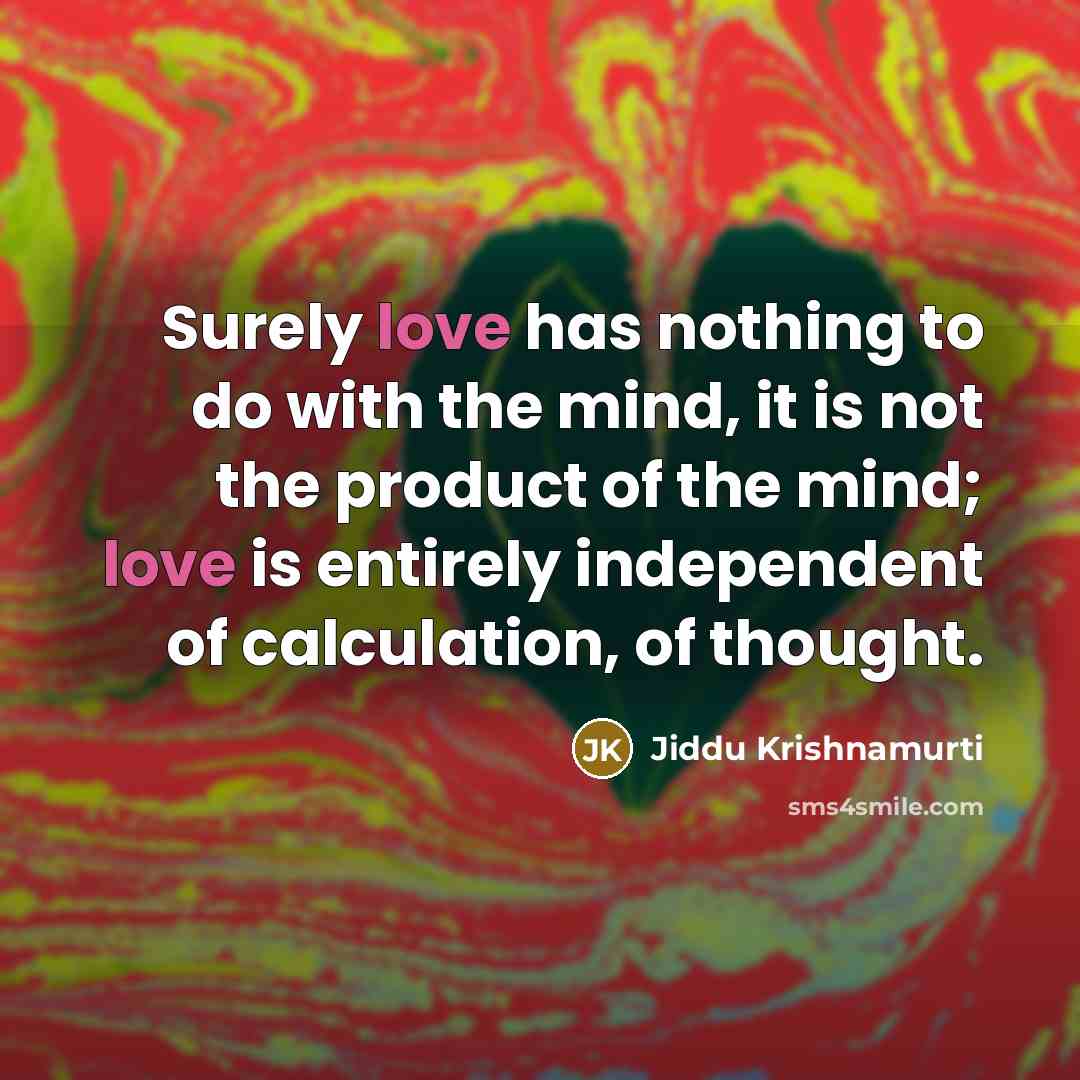 “Surely love has nothing to do with the mind, it…” quote by Jiddu Krishnamurti