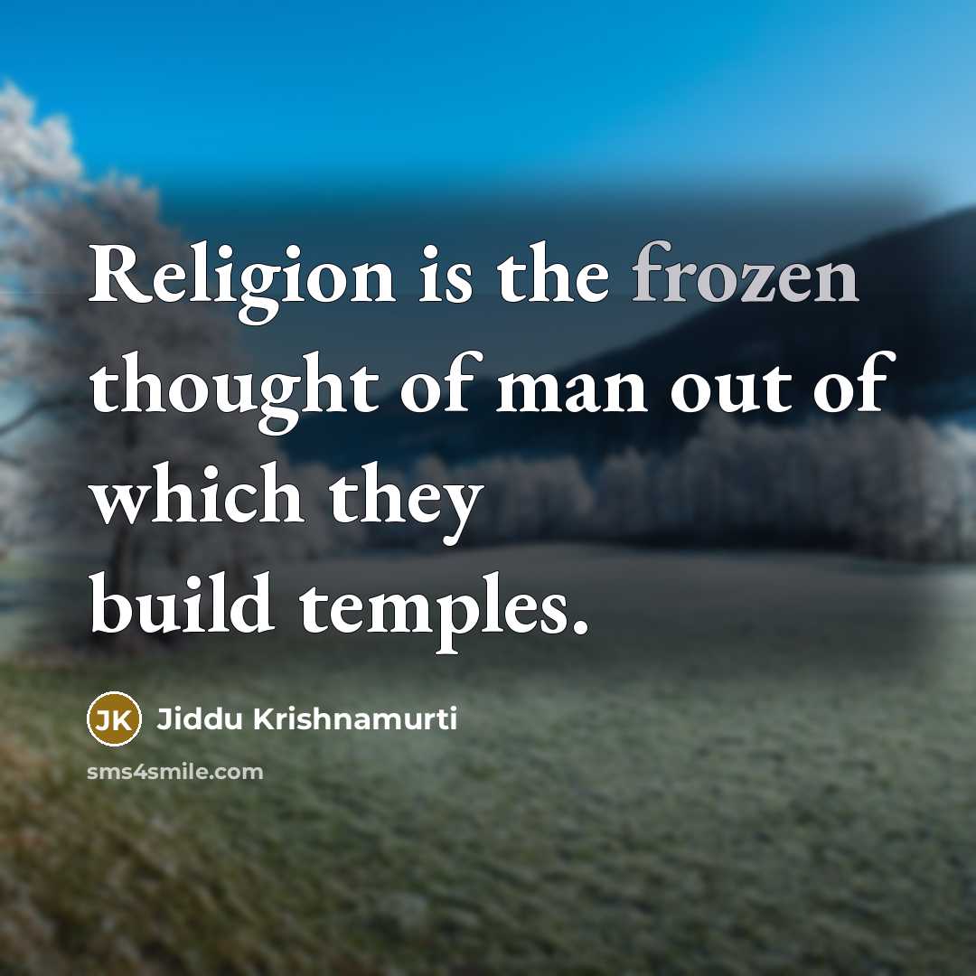 “Religion is the frozen thought of man out of which…” quote by Jiddu Krishnamurti