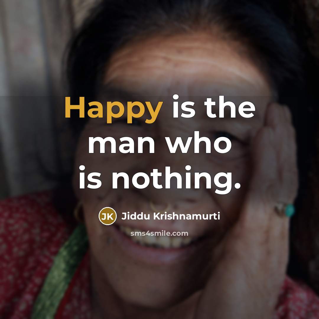 “Happy is the man who is nothing.…” quote by Jiddu Krishnamurti