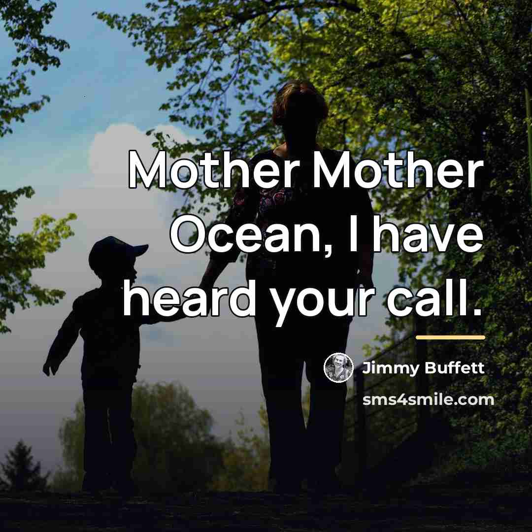“Mother Mother Ocean, I have heard your call.…” quote by Jimmy Buffett