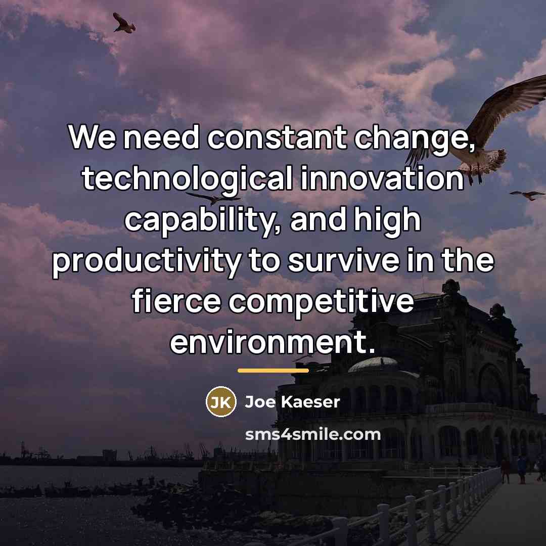 “We need constant change, technological innovation capability, and high productivity…” quote by Joe Kaeser