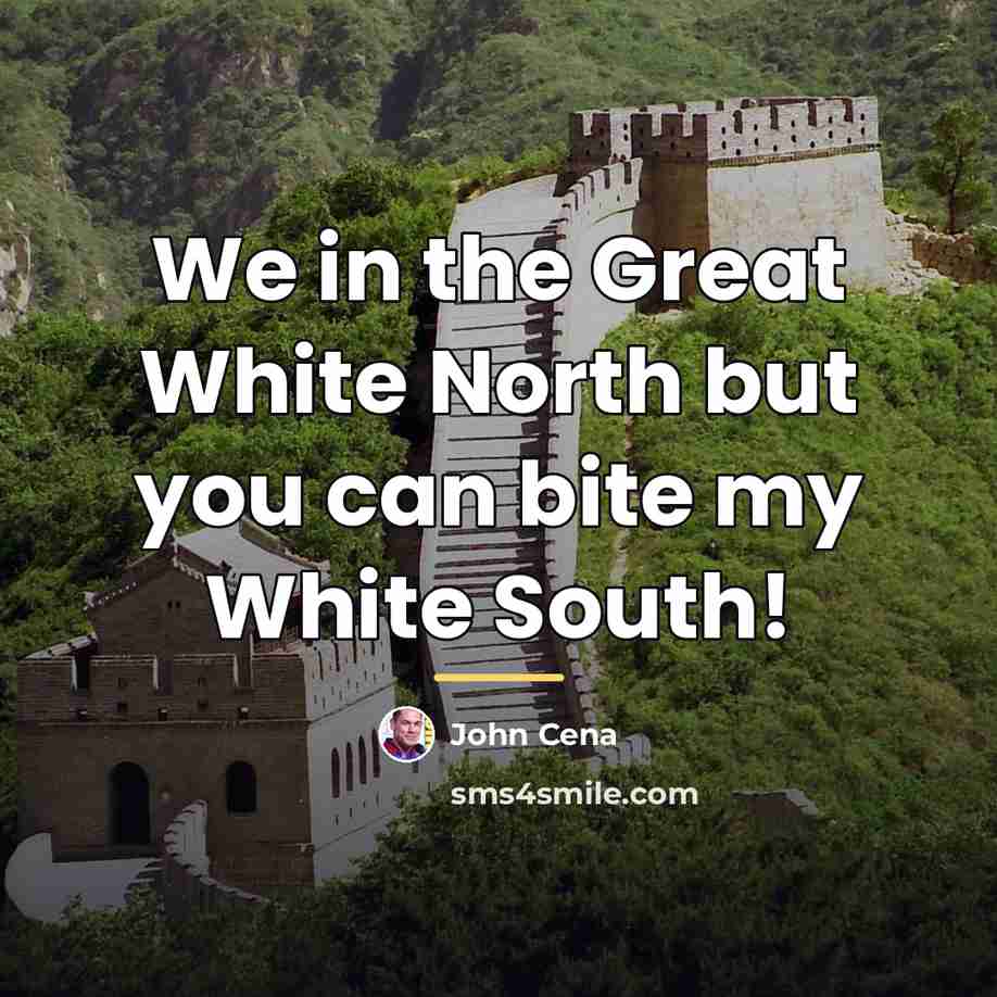 “We in the Great White North but you can bite…” quote by John Cena