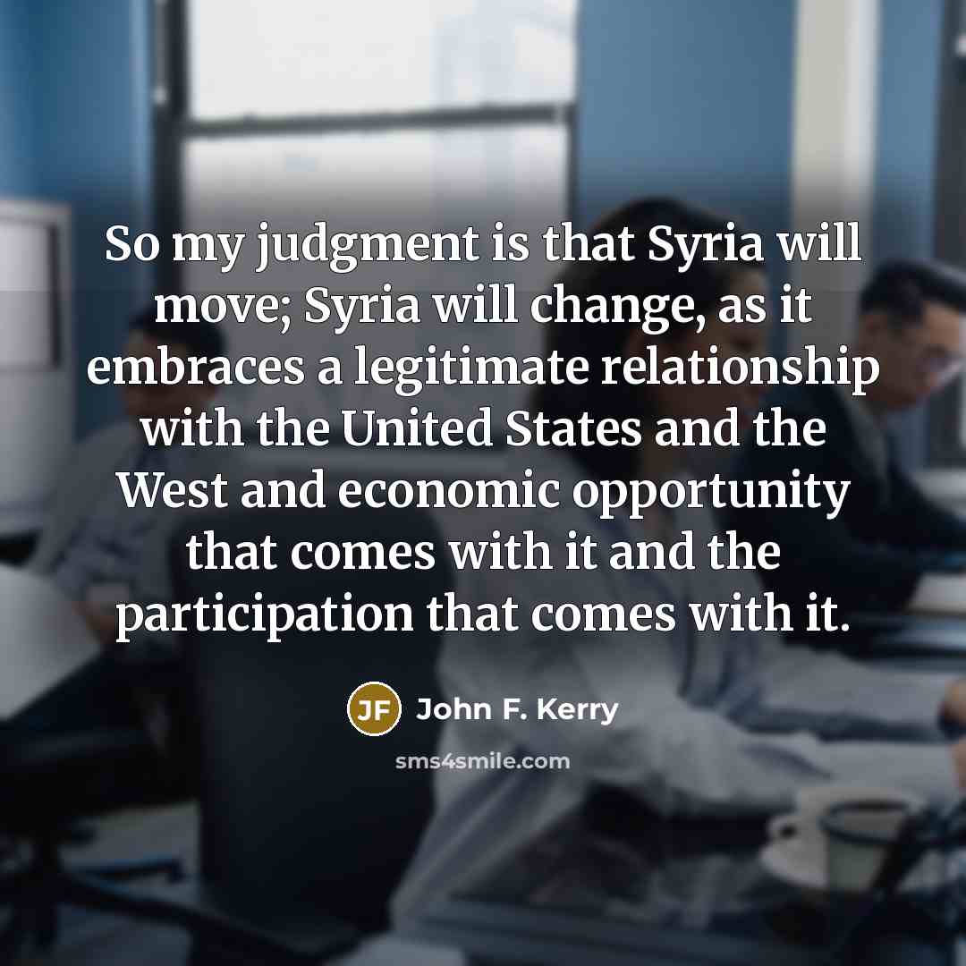 “So my judgment is that Syria will move; Syria will…” quote by John F. Kerry