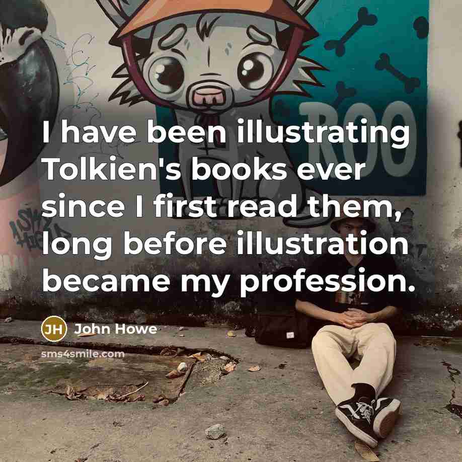 “I have been illustrating Tolkien's books ever since I first…” quote by John Howe