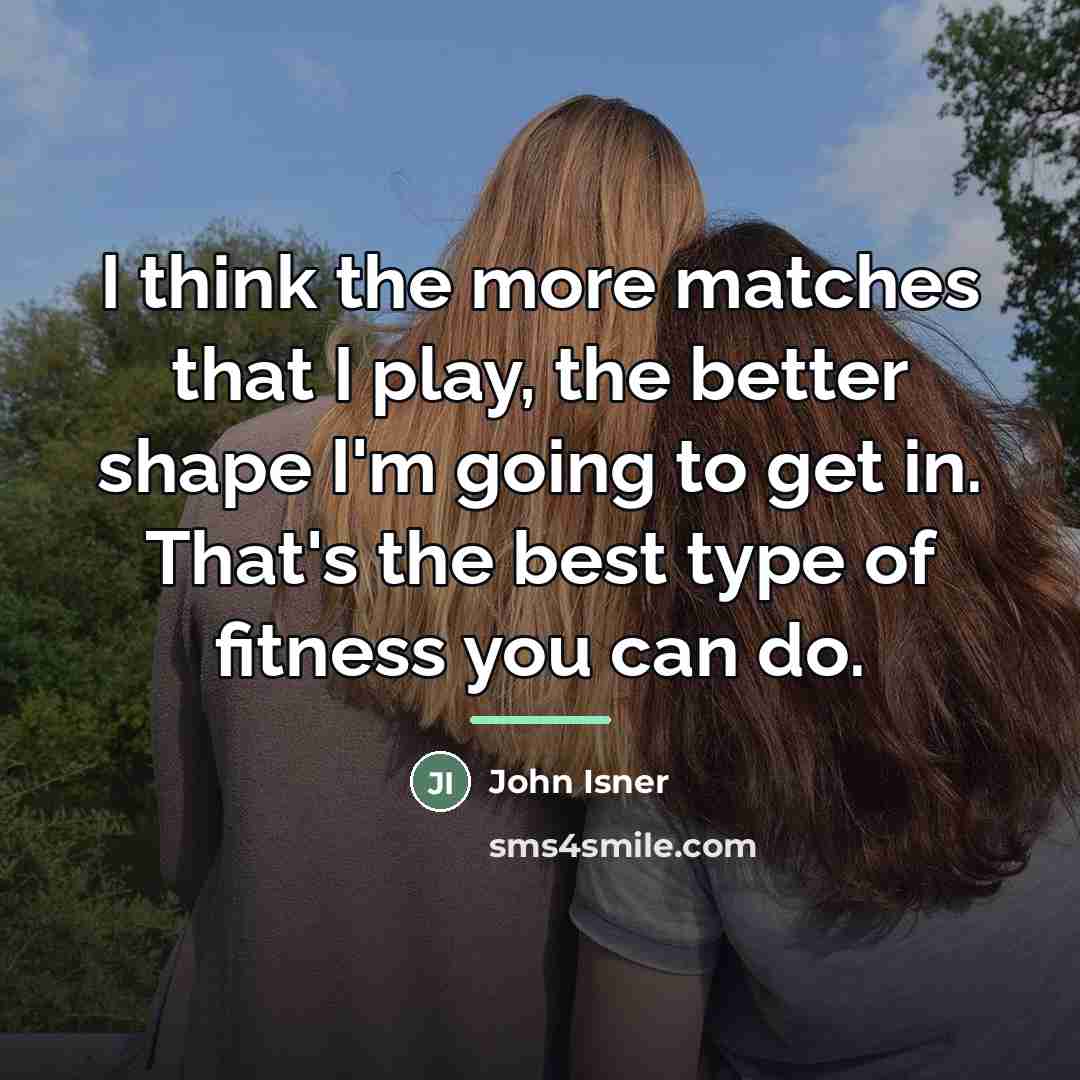 “I think the more matches that I play, the better…” quote by John Isner