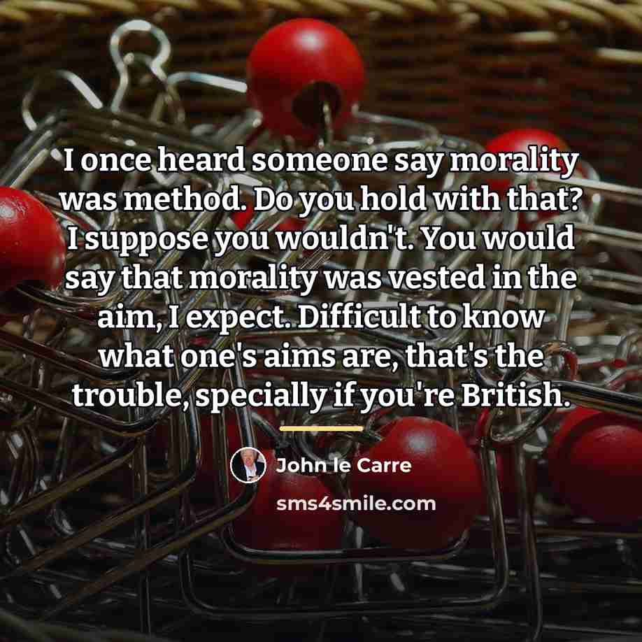 “I once heard someone say morality was method. Do you…” quote by John le Carre