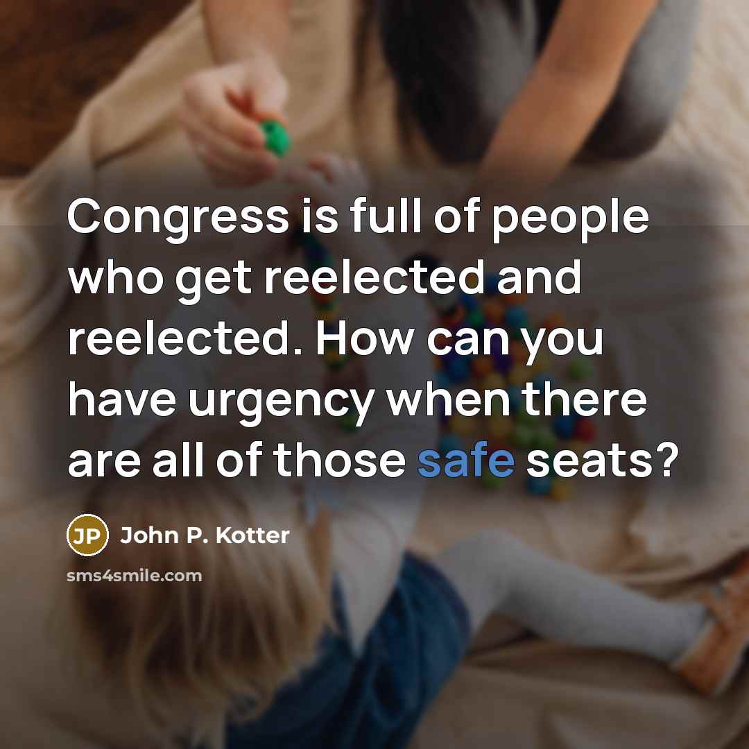 “Congress is full of people who get reelected and reelected.…” quote by John P. Kotter