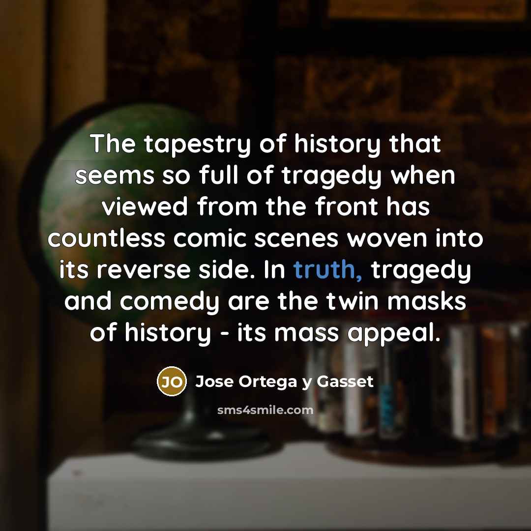 “The tapestry of history that seems so full of tragedy…” quote by Jose Ortega y Gasset