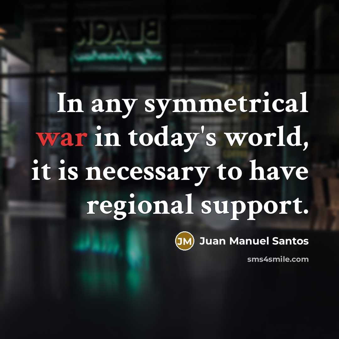 “In any symmetrical war in today's world, it is necessary…” quote by Juan Manuel Santos