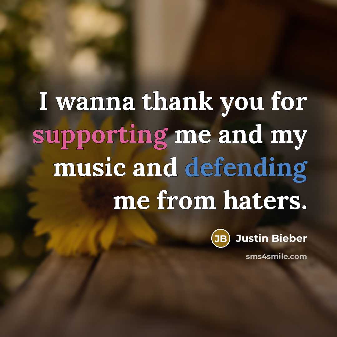 “I wanna thank you for supporting me and my music…” quote by Justin Bieber
