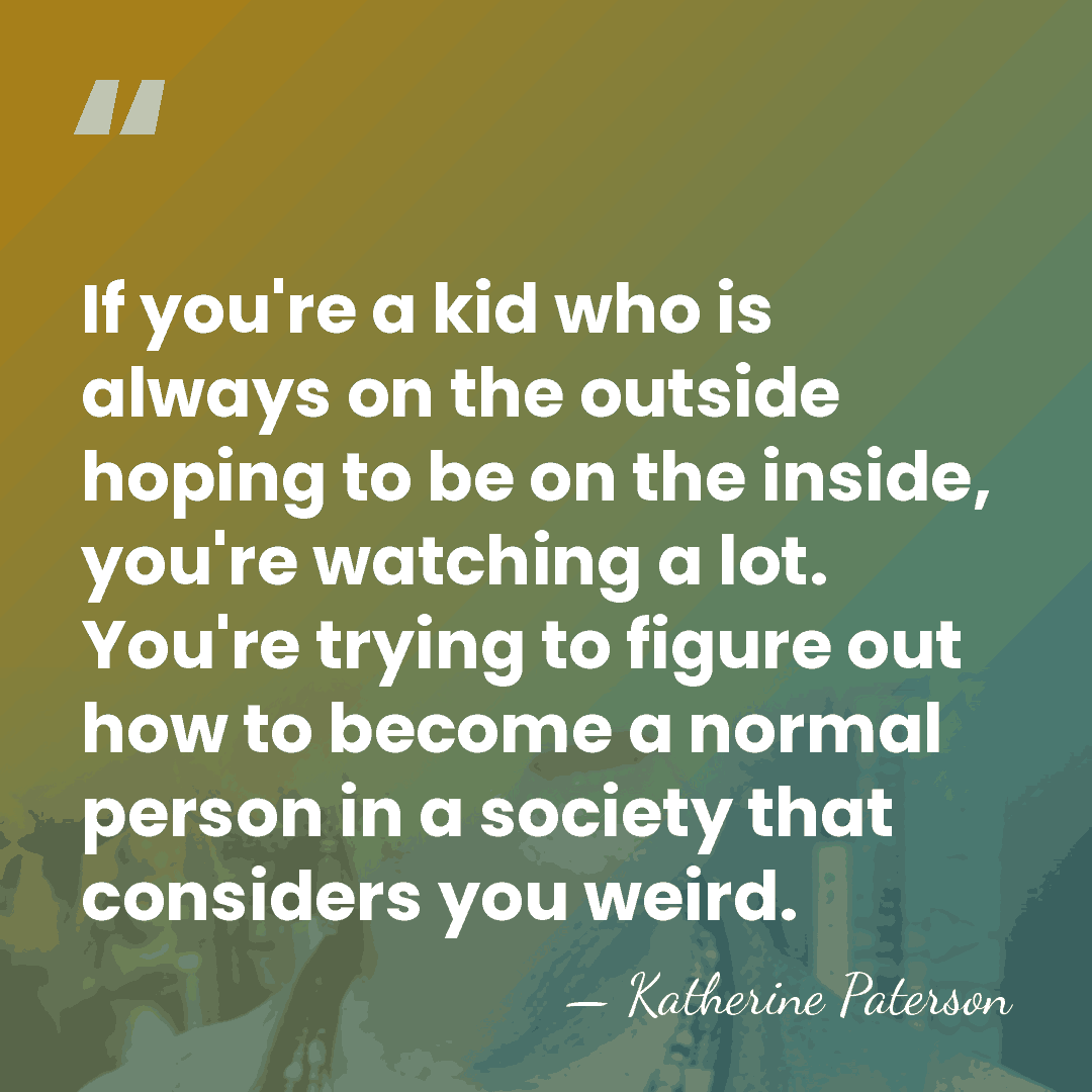 If you're a kid who is always on the outside hoping to&hellip; - Katherine Paterson