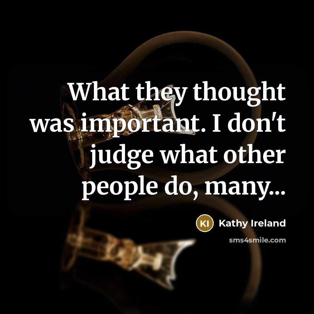 “What they thought was important. I don't judge what other…” quote by Kathy Ireland