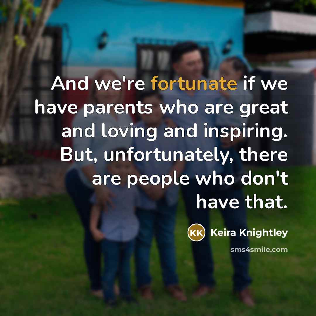 “And we're fortunate if we have parents who are great…” quote by Keira Knightley