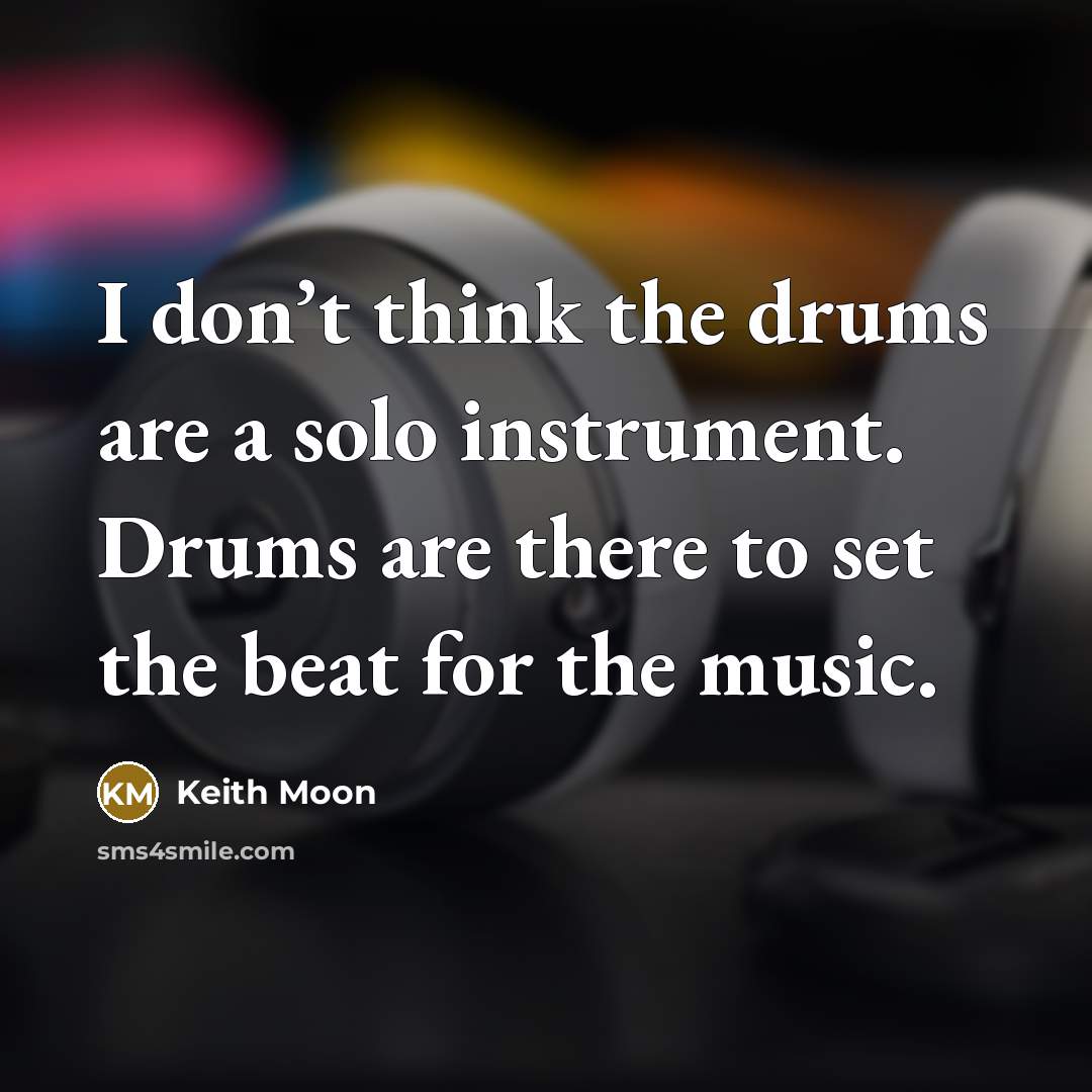 “I don’t think the drums are a solo instrument. Drums…” quote by Keith Moon