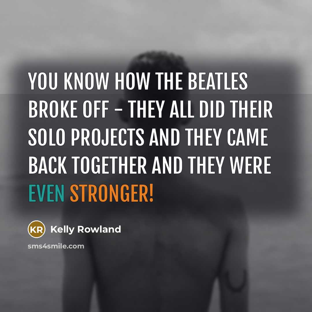 “You know how the Beatles broke off - they all…” quote by Kelly Rowland