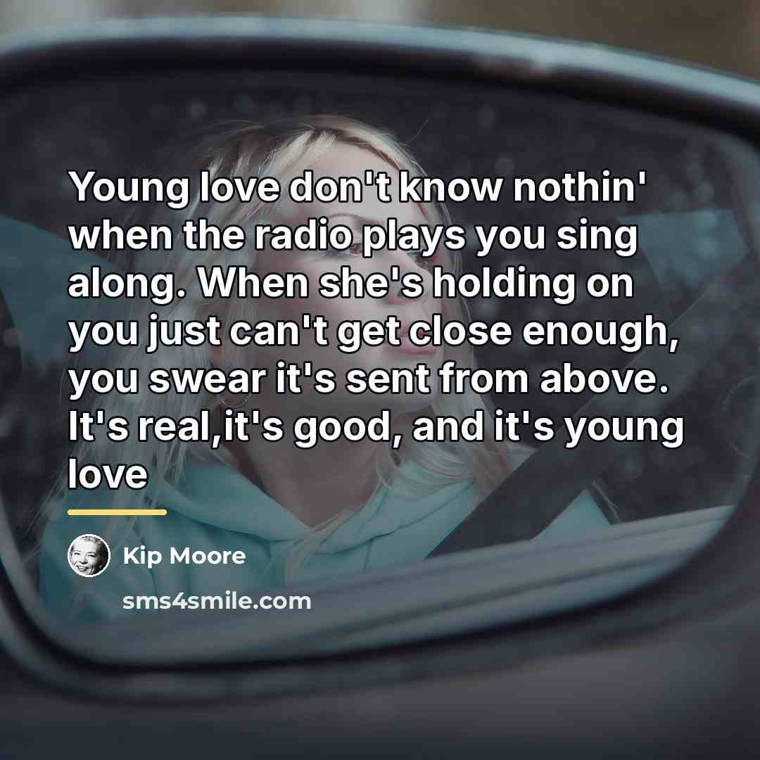 “Young love don't know nothin' when the radio plays you…” quote by Kip Moore