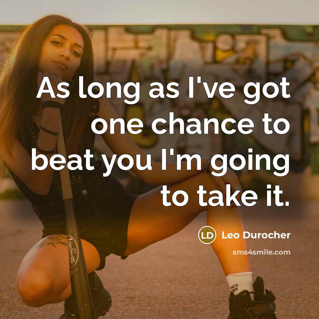 “As long as I've got one chance to beat you…” quote by Leo Durocher